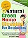 Natural Green Home Cleaning For Beginners:Best Innovative Eco-Friendly Cleaning Solutions for Your Home from Kitchen, to Children's Toys, and Even Your Car and Microfiber Cleaning