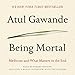 Being Mortal: Medicine and What Matters in the End by 