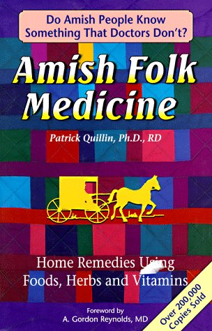 Amish Folk Medicine Home Remedies Using Foods Herbs And Vitamins Patrick Quillin M D A Gordon Reynolds M D 9781886898011 Amazon Com Books Amish Folk Medicine Home Remedies Using Foods Herbs And Vitamins Patrick Quillin M D A Gordon Reynolds M D 9781886898011 Amazon Com Books