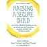 Raising a Secure Child: How Circle of Security Parenting Can Help You Nurture Your Child's Attachment, Emotional Resilience, and Freedom to Explore