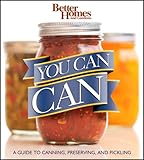 Better Homes and Gardens You Can Can: A Guide to Canning, Preserving, and Pickling (Better Homes and by 