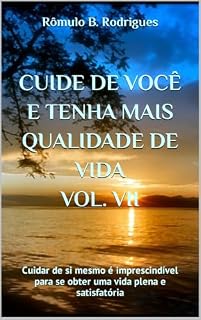 Livro CUIDE DE VOCÊ E TENHA MAIS QUALIDADE DE VIDA VOL. VII: Cuidar de si mesmo é imprescindível para se obter uma vida plena e satisfatória (AUTO AJUDA)