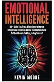 Emotional Intelligence: 100+ Skills, Tips, Tricks & Techniques to Improve Interpersonal Connection, Control Your Emotions, Build Self Confidence & ... Awareness, Emotions, Positive Psychology)