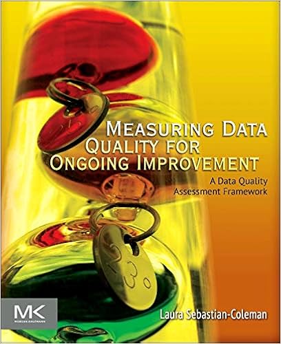 Measuring Data Quality for Ongoing Improvement: A Data Quality Assessment Framework (The Morgan Kaufmann Series on Business Intelligence) Measuring Data Quality for Ongoing Improvement: A Data Quality Assessment Framework (The Morgan Kaufmann Series on Business Intelligence)