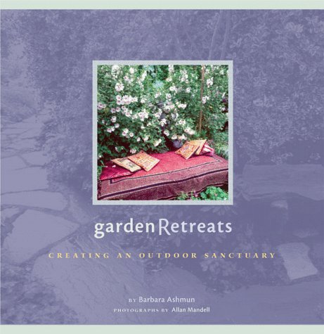 Garden Retreats: Creating an Outdoor Sanctuary by Barbara Ashmun