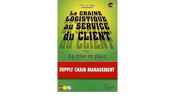 La Chaîne Logistique Au Service Du Client Tome 1 La Mise - 