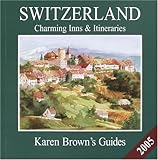 Karen Brown's Switzerland 2005: Charming Inns & Itineraries (Karen Brown's Switzerland Charming Inns & Itineraries) by Karen Brown