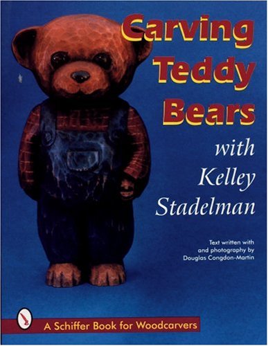 Carving Teddy Bears With Kelley Stadelman (A Schiffer book for woodcarvers) by Kelley Stadelman