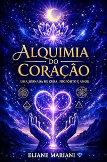 Livro ALQUIMIA DO CORAÇÃO : Uma jornada de cura, propósito e amor
