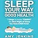 Sleep Your Way to Good Health: 7 Steps to Make Tonight the Best Night of Sleep You Have Ever Had!: A by 