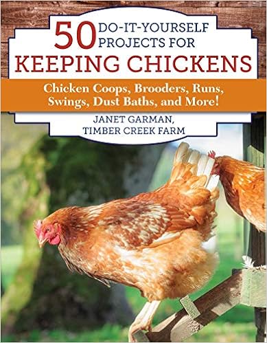 50 Do-It-Yourself Projects for Keeping Chickens: Chicken Coops, Brooders, Runs, Swings, Dust Baths, and More!, by Janet Garman 50 Do-It-Yourself Projects for Keeping Chickens: Chicken Coops, Brooders, Runs, Swings, Dust Baths, and More!, by Janet Garman