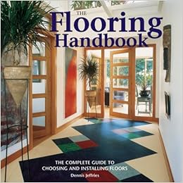 The Flooring Handbook The Complete Guide To Choosing And