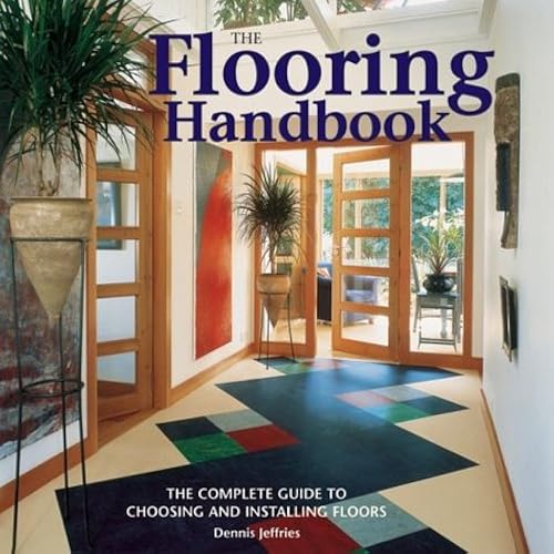 The Flooring Handbook: The Complete Guide to Choosing and Installing ...