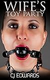 Wife's Toy Party: submissive wife shags the neighbourhood (Wife Sharing Book 5)