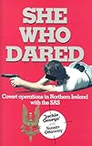 SHE WHO DARED: Covert Operations in Northern Ireland with the SAS by