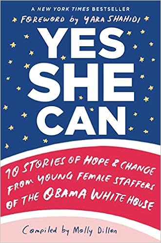Yes She Can: 10 Stories of Hope & Change from Young Female Staffers of the Obama White House, by Molly Dillon Yes She Can: 10 Stories of Hope & Change from Young Female Staffers of the Obama White House, by Molly Dillon