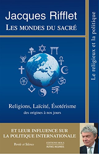 Les mondes du sacré: Religions, Laïcité, Esotérisme des origines à nos jours et leur influence by Jacques Rifflet