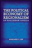 The Political Economy of Regionalism in Sourthern Africa, Lee, Margaret C., 1588262243