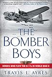 The Bomber Boys: Heroes Who Flew the B-17s in World War II by Travis L. Ayres