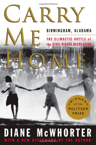 Carry Me Home: Birmingham, Alabama: The Climactic Battle of the Civil Rights Revolution