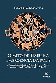 Livro O Mito de Teseu e a Emergência da polis: a Proeminência do Projeto Político Jônico em Atenas durante o "Dark Age" (Séculos XI – VII a.C.)