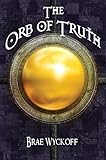 The Orb of Truth: Book #1 of the Horn King Series by Brae Wyckoff