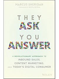 They Ask You Answer: A Revolutionary Approach to Inbound Sales, Content Marketing, and Today's Digital Consumer