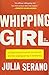 Whipping Girl: A Transsexual Woman on Sexism and the Scapegoating of Femininity by Julia Serano