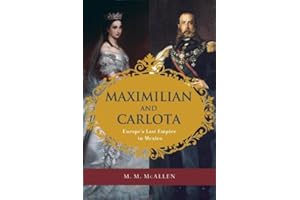 Maximilian and Carlota: Europe's Last Empire in Mexico