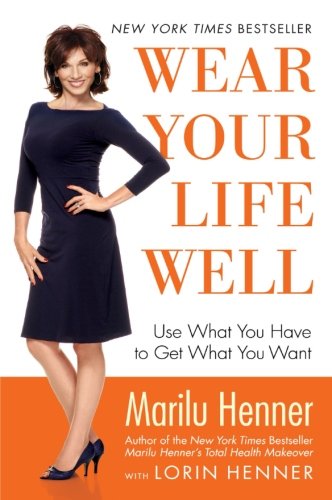 Wear Your Life Well: Use What You Have to Get What You Want Wear Your Life Well: Use What You Have to Get What You Want