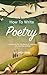 How To Write Poetry: A Resource for Students and Teachers of Creative Writing