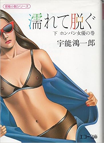 Amazon Co Jp 濡れて脱ぐ 下 ホンバン女優の巻 エコー文庫 宇能鴻一郎 本
