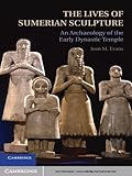 The Lives of Sumerian Sculpture: An Archaeology of the Early Dynastic Temple by Jean M. Evans