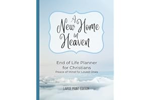 End of Life Planner Organizer Workbook For Christians, Answers the Question: I'm Dead, Now What?: A NEW HOME IN HEAVEN, for Peace of Mind and Estate Planning, Large Print Edition