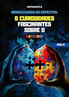 Livro Mergulhando no Espectro - 6 Curiosidades Fascinantes Sobre O Autismo!: [BÔNUS #5] (Como Compreender E Cuidar Do Seu Filho(a) Autista: O Guia Completo! [BÔNUS 3,4 E 5])