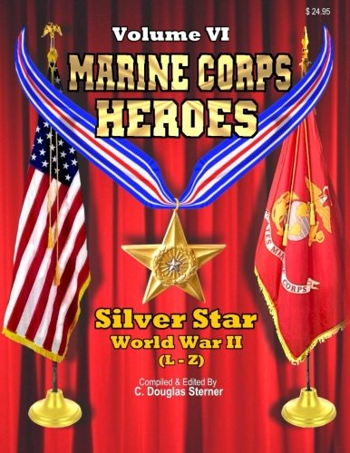 Marine Corps Heroes: Silver Star (World War II) (L-Z) (Volume 6) by C. Douglas Sterner