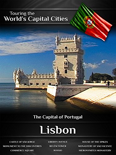 Touring the World's Capital Cities Lisbon: The Capital of Portugal