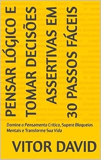 Livro Pensar Lógico e Tomar Decisões Assertivas em 30 Passos Fáceis : Domine o Pensamento Crítico, Supere Bloqueios Mentais e Transforme Sua Vida
