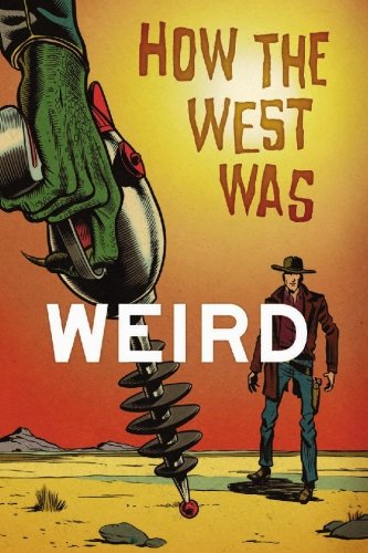 How the West Was Weird: 9 Tales from the Weird, Wild West