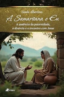 Livro A samaritana e eu: A ausência da paternidade, o divórcio e o encontro com Jesus