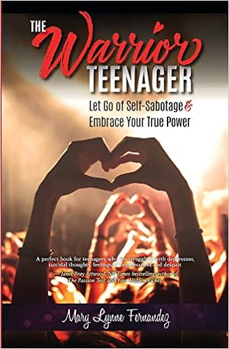The Warrior Teenager: Let Go of Self-Sabotage & Embrace Your True Power, by Mary Lynne Fernandez The Warrior Teenager: Let Go of Self-Sabotage & Embrace Your True Power, by Mary Lynne Fernandez