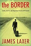 Front cover for the book The Border: Canada, the Us and Dispatches from the 49th Parallel by James Laxer