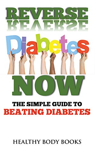 Reverse Diabetes Now: The Simple Guide to Beating Diabetes (Diabetes, Diet) by Healthy Body Books