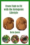 From Flab to Fit with the Ketogenic Lifestyle by 
