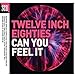 Twelve Inch 80s: Can You Feel It / Various