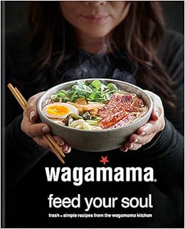 wagamama Feed Your Soul: Fresh + simple recipes from the wagamama kitchen