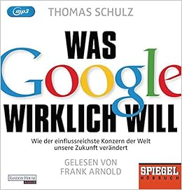 Was Google Wirklich Will Wie Der Einflussreichste Konzern Der Welt Unsere Zukunft Verandert Ein Spiegel Horbuch Amazon De Schulz Thomas Arnold Frank Bucher