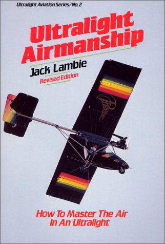 Ultralight Airmanship: How to Master the Air in an Ultralight (Ultralight Aviation Series)