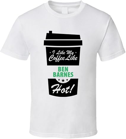 I Like My Coffee Like Ben Barnes Hot Funny Male Celeb Cool Fan T