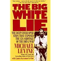 The Big White Lie: The Deep Cover Operation That Exposed the CIA Sabotage of the Drug War : An Undercover Odyssey